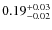 $\rm0.19^{+0.03}_{-0.02}$