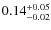$\rm0.14^{+0.05}_{-0.02}$