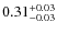 $\rm0.31^{+0.03}_{-0.03}$