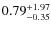 $\rm0.79^{+1.97}_{-0.35}$