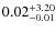 $\rm0.02^{+3.20}_{-0.01}$