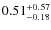 $\rm0.51^{+0.57}_{-0.18}$