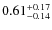 $\rm0.61^{+0.17}_{-0.14}$