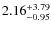 $\rm 2.16^{+3.79}_{-0.95}$