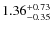 $\rm 1.36^{+0.73}_{-0.35}$