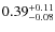 $\rm0.39^{+0.11}_{-0.08}$