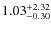 $\rm 1.03^{+2.32}_{-0.30}$