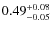 $\rm0.49^{+0.08}_{-0.05}$