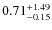 $\rm0.71^{+1.49}_{-0.15}$