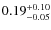 $\rm0.19^{+0.10}_{-0.05}$