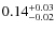 $\rm0.14^{+0.03}_{-0.02}$