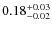 $\rm0.18^{+0.03}_{-0.02}$