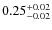 $\rm0.25^{+0.02}_{-0.02}$
