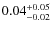 $\rm0.04^{+0.05}_{-0.02}$
