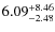 $\rm 6.09^{+8.46}_{-2.48}$