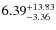 $\rm 6.39^{+13.83}_{-3.36}$