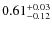$\rm0.61^{+0.03}_{-0.12}$