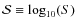 $\mathcal{S}\equiv \log_{10}(S)$