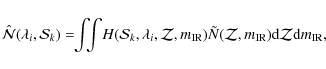 \begin{displaymath}{\hat \mathcal{N}}(\lambda_i,\mathcal{S}_k) = \!\!\int\!\!\!\...
...thcal{Z},m_{\rm IR}){\rm d}{ \mathcal{Z}} {\rm d}{m_{\rm IR}},
\end{displaymath}