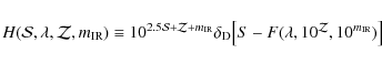 \begin{displaymath}H(\mathcal{S},\lambda,\mathcal{Z},m_{\rm IR})\equiv 10^{2.5 \...
... D}\!\left[S-F(\lambda,10^\mathcal{Z},10^{m_{\rm IR}})\right]
\end{displaymath}