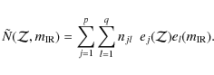\begin{displaymath}{\tilde N}(\mathcal{Z},m_{\rm IR}) = \sum_{j=1}^{p} \sum_{l=1}^{q} n_{jl} ~ ~ e_{j}(\mathcal{Z})
e_{l}(m_{\rm IR}).
\end{displaymath}