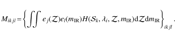 \begin{eqnarray*}M_{i k j l}\! = \! \left\{ {\int \!\!\! {\int} ~ e_{j}(\mathcal...
...R}) {\rm d}{\mathcal{Z}}{\rm d}{m_{\rm IR}}}
\right\}_{i k j l}.
\end{eqnarray*}