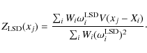 \begin{displaymath}Z_{\rm LSD}(x_j) = \frac{\sum_i W_i \omega_i^{\rm LSD} V(x_j-X_i)}{\sum_i W_i ({\omega_i^{\rm LSD}})^2}\cdot
\end{displaymath}