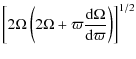 $\displaystyle \left[ 2 \Omega \left( 2\Omega + \varpi \frac{{\rm d}
\Omega}{{\rm d} \varpi} \right) \right]^{1/2}$