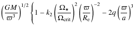 $\displaystyle \left( \frac{GM}{\varpi^{3}} \right)^{1/2}
\Bigg\{ 1 - k_2 \left(...
...ft(\frac{\varpi}{R_{\rm e}}\right)^{-2}
- 2q\left( \frac{\varpi}{a} \right)^{3}$