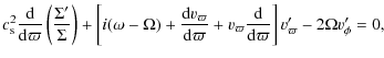 $\displaystyle c_{\rm s}^2 {{\rm d} \over {{\rm d} \varpi}}\left( {\Sigma^{\prim...
...er {{\rm d} \varpi}}
\right] v_{\varpi}^{\prime} - 2\Omega v_\phi^{\prime} = 0,$