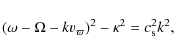 \begin{displaymath}(\omega - \Omega - k v_{\varpi} )^2-\kappa^2 = c_{\rm s}^2 k^2,
\end{displaymath}
