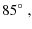 $\displaystyle 85\hbox{$^\circ$ },$