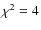 $\chi ^2=4$