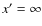 $x^{\prime} = \infty$