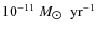 $10^{-11}~M_{\hbox{$\odot$ }}~\rm yr^{-1}$