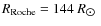 $R_{\rm Roche}=144~R_{\hbox{$\odot$ }}$