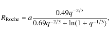 \begin{displaymath}R_{\rm Roche} = a \frac{0.49q^{-2/3}}{0.69q^{-2/3} + \ln (1+q^
{-1/3})},
\end{displaymath}
