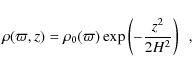\begin{displaymath}\rho(\varpi,z)=\rho_0(\varpi) \exp\left(-\frac{z^2}{2H^2}\right) \enspace,
\end{displaymath}