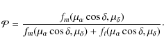 \begin{displaymath}\mathcal{P}=\frac{f_{m}(\mu_{\alpha} \cos{\delta},\mu_{\delta...
...\delta}) + f_{i}(\mu_{\alpha} \cos{\delta},\mu_{\delta})}\cdot
\end{displaymath}