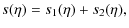 $\displaystyle s(\eta) = s_1(\eta) + s_2(\eta),$