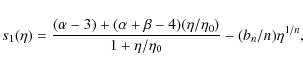 \begin{displaymath}s_1(\eta) = \frac{(\alpha - 3) + (\alpha + \beta - 4)(\eta/\eta_0)}
{1 + \eta/\eta_0} - (b_n/n) \eta^{1/n},
\end{displaymath}