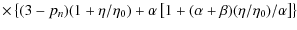 $\displaystyle \times \left \{ (3 - p_n)(1 + \eta/\eta_0)
+ \alpha \left [ 1 + (\alpha + \beta)(\eta/\eta_0)/\alpha \right ] \right \}$