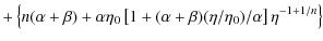 $\displaystyle + \left \{ n(\alpha + \beta) + \alpha \eta_0
\left [ 1 + (\alpha + \beta)(\eta/\eta_0)/\alpha \right ]
\eta^{-1 + 1/n} \right \}$