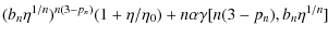 $\displaystyle (b_n \eta^{1/n})^{n(3 - p_n)} (1 + \eta/\eta_0)
+ n \alpha \gamma[n(3 - p_n), b_n \eta^{1/n}]$