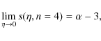 \begin{displaymath}\lim_{\eta \rightarrow 0}{s(\eta, n = 4)} = \alpha - 3,
\end{displaymath}