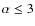 $\alpha \le 3$