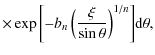 $\displaystyle {\times} \exp{\left [ -b_n \left (
\frac{\xi}{\sin{\theta}} \right )^{1/n} \right ]} {\rm d}\theta,$