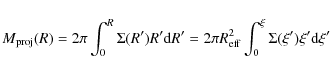 \begin{displaymath}M_{\rm proj}(R) = 2 \pi \int_{0}^{R}{\Sigma(R') R' {\rm d}R'}...
...pi
R_{\rm eff}^2 \int_{0}^{\xi}{\Sigma(\xi') \xi' {\rm d}\xi'}
\end{displaymath}