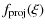 $\displaystyle f_{\rm proj}(\xi)$