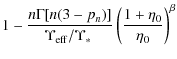 $\displaystyle 1 - \frac{n \Gamma[n(3 - p_n)]}{\Upsilon_{\rm eff}/\mbox{$\Upsilon_{*}$ }}
\left ( \frac{1 + \eta_0}{\eta_0} \right )^{\beta}$